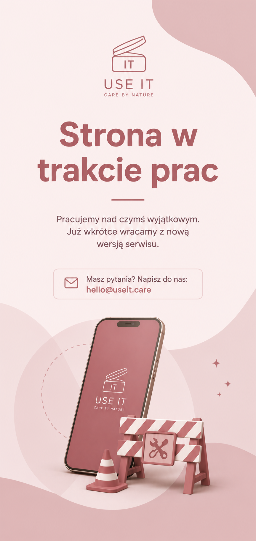 USE IT — Care by Nature. Strona w trakcie prac. Pracujemy nad czymś wyjątkowym, już wkrótce wracamy z nową wersją serwisu. Masz pytania? Napisz do nas: hello@useit.care